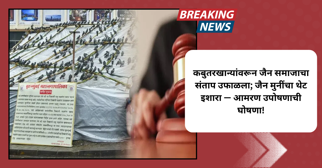 कबुतरखान्यांवरून जैन समाजाचा संताप उफाळला; जैन मुनींचा थेट इशारा — आमरण उपोषणाची घोषणा!